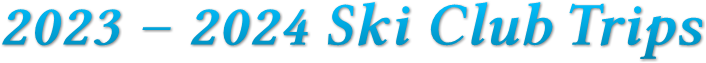 2023 – 2024 Ski Club Trips
